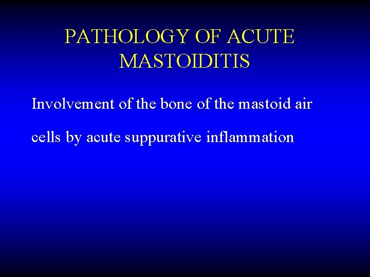PATHOLOGY OF ACUTE MASTOIDITIS Involvement of the bone of the mastoid air cells by