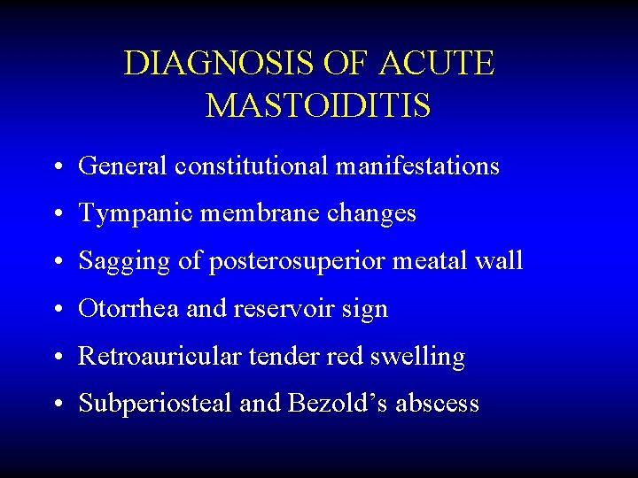 DIAGNOSIS OF ACUTE MASTOIDITIS • General constitutional manifestations • Tympanic membrane changes • Sagging