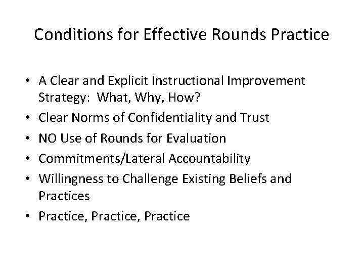 Conditions for Effective Rounds Practice • A Clear and Explicit Instructional Improvement Strategy: What,