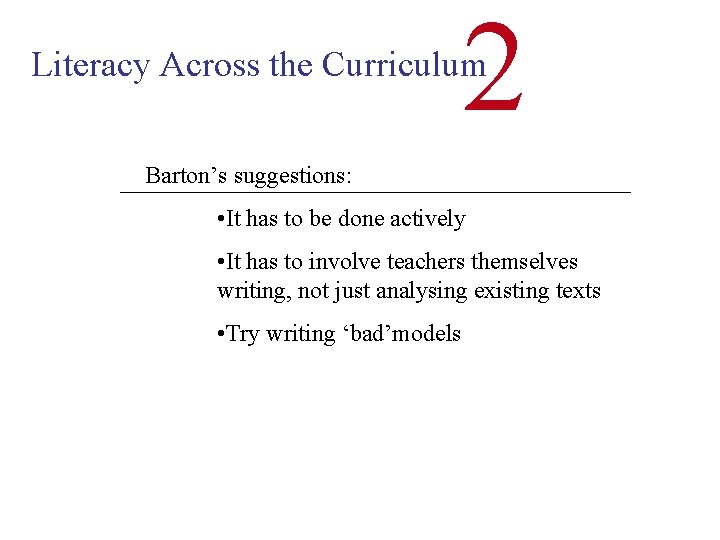 2 Literacy Across the Curriculum Barton’s suggestions: • It has to be done actively