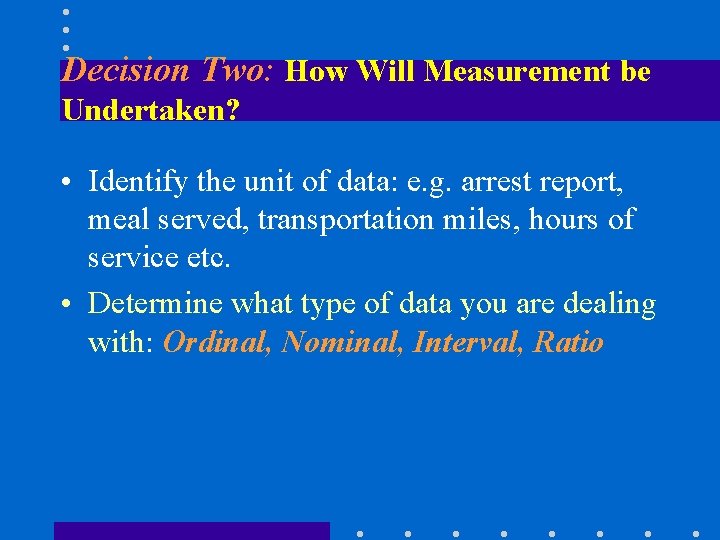 Decision Two: How Will Measurement be Undertaken? • Identify the unit of data: e.