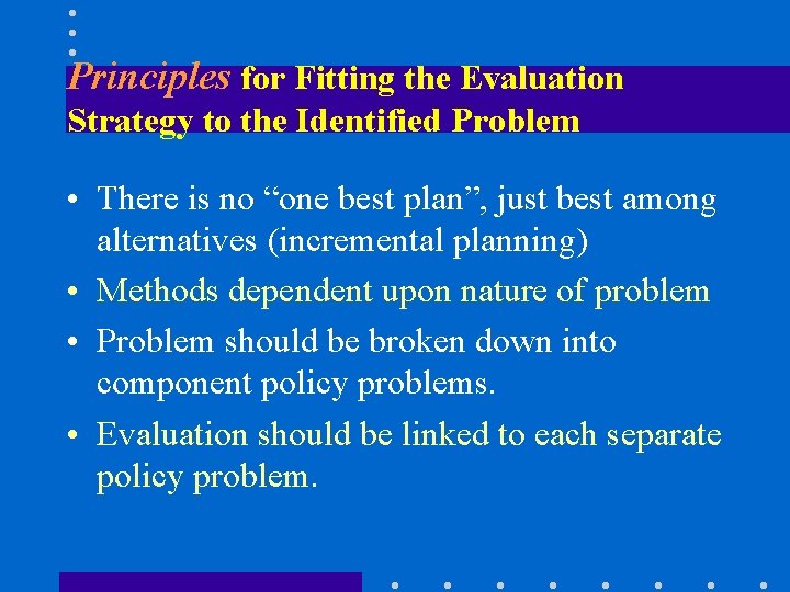Principles for Fitting the Evaluation Strategy to the Identified Problem • There is no