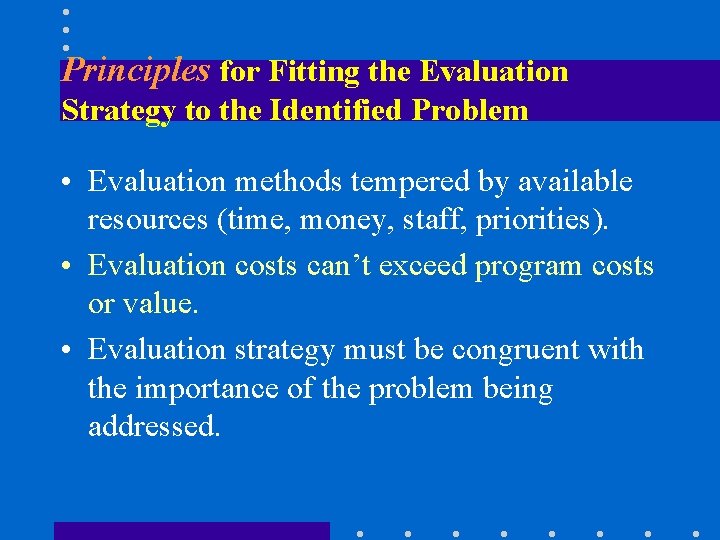 Principles for Fitting the Evaluation Strategy to the Identified Problem • Evaluation methods tempered