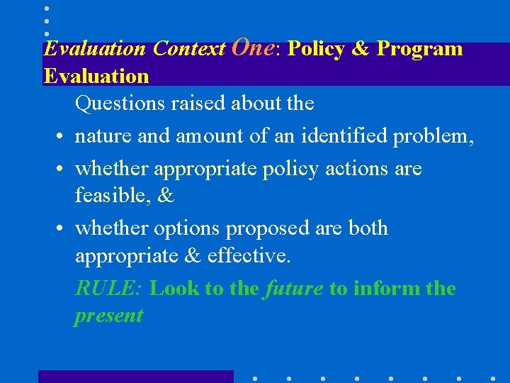 Evaluation Context One: Policy & Program Evaluation Questions raised about the • nature and