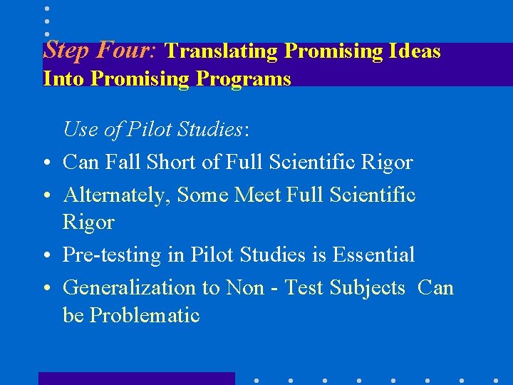 Step Four: Translating Promising Ideas Into Promising Programs • • Use of Pilot Studies: