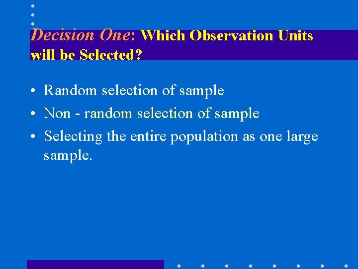 Decision One: Which Observation Units will be Selected? • Random selection of sample •