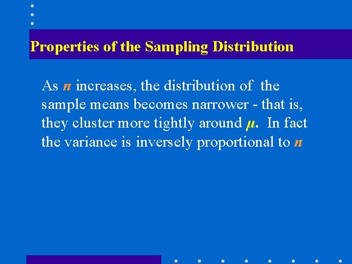 Properties of the Sampling Distribution As n increases, the distribution of the sample means