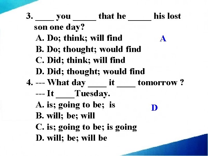 3. ____ you _____ that he _____ his lost son one day? A. Do;