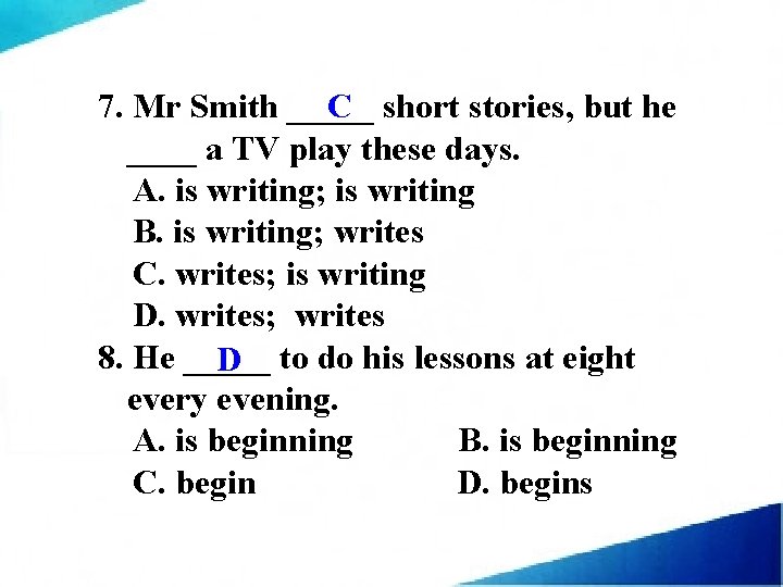 C 7. Mr Smith _____ short stories, but he ____ a TV play these