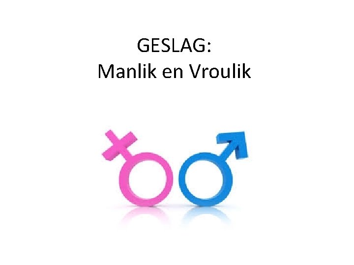 GESLAG: Manlik en Vroulik 