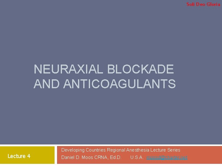 Soli Deo Gloria NEURAXIAL BLOCKADE AND ANTICOAGULANTS Lecture 4 Developing Countries Regional Anesthesia Lecture