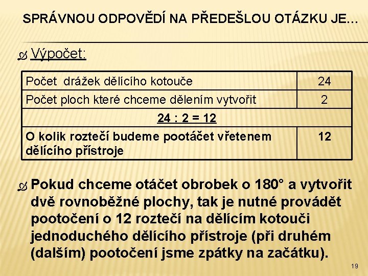 SPRÁVNOU ODPOVĚDÍ NA PŘEDEŠLOU OTÁZKU JE… Výpočet: Počet drážek dělícího kotouče 24 Počet ploch