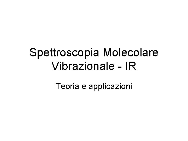 Spettroscopia Molecolare Vibrazionale - IR Teoria e applicazioni 