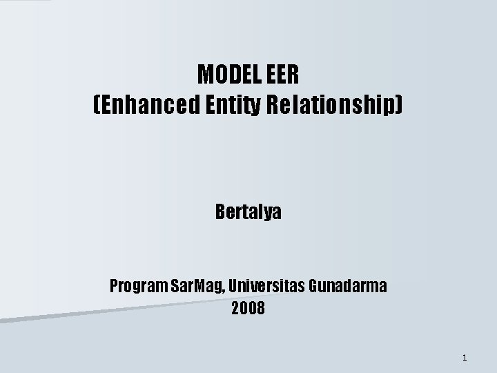 MODEL EER (Enhanced Entity Relationship) Bertalya Program Sar. Mag, Universitas Gunadarma 2008 1 