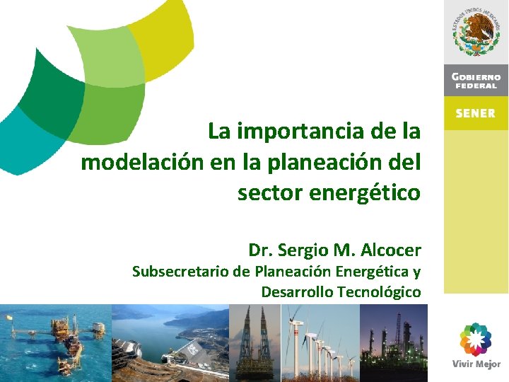 La importancia de la modelación en la planeación del sector energético Dr. Sergio M.