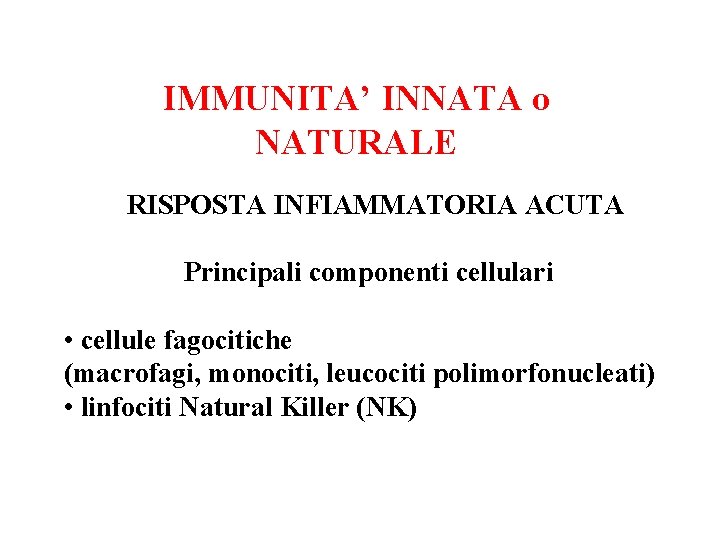 IMMUNITA’ INNATA o NATURALE RISPOSTA INFIAMMATORIA ACUTA Principali componenti cellulari • cellule fagocitiche (macrofagi,