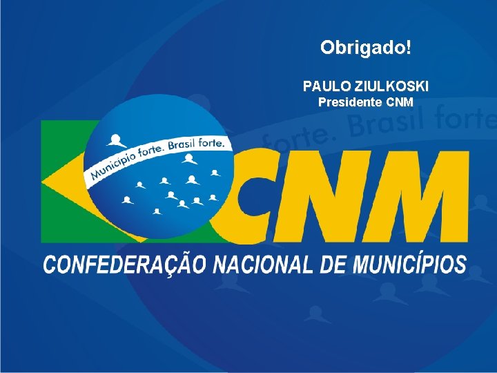 Financiamento do SUS na ótica municipalista Obrigado! PAULO ZIULKOSKI Presidente CNM 