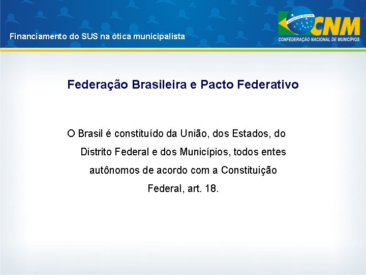 Financiamento do SUS na ótica municipalista Federação Brasileira e Pacto Federativo O Brasil é