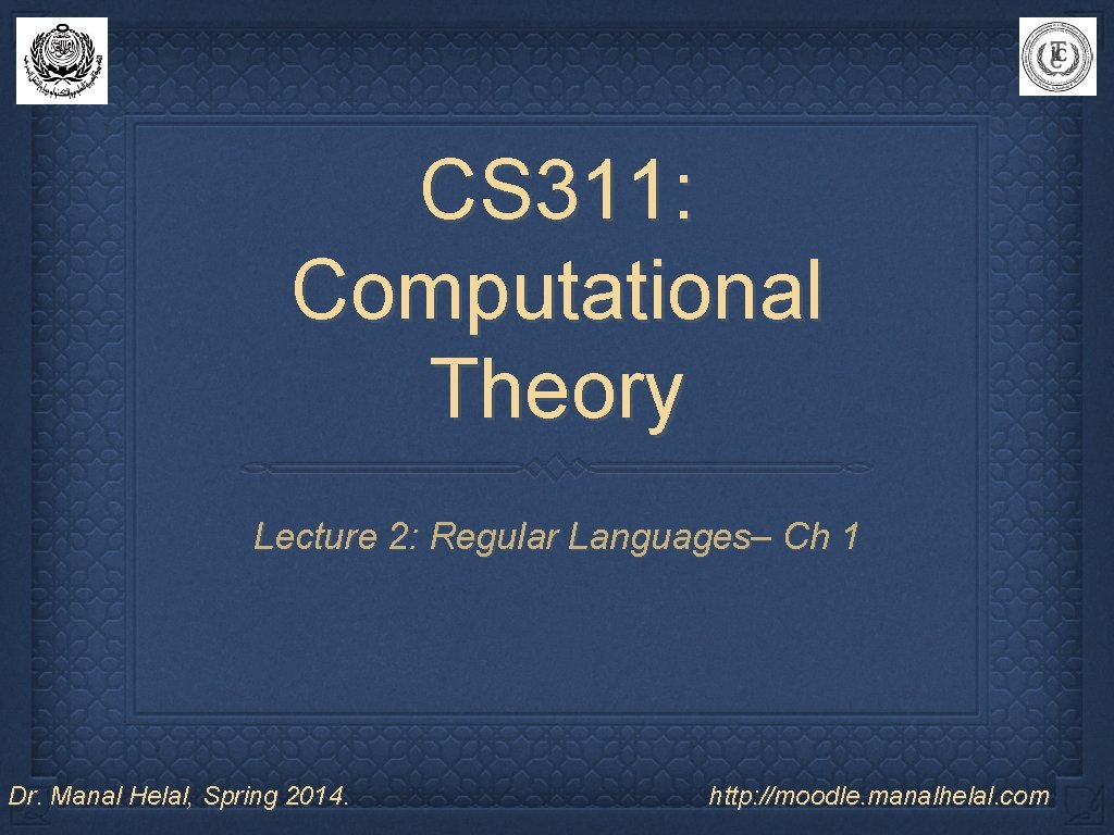 CS 311: Computational Theory Lecture 2: Regular Languages– Ch 1 Dr. Manal Helal, Spring