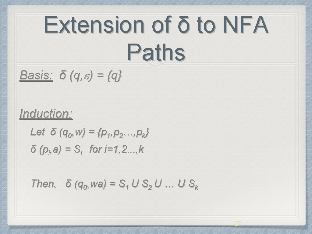 Extension of δ to NFA Paths Basis: δ (q, ) = {q} Induction: Let