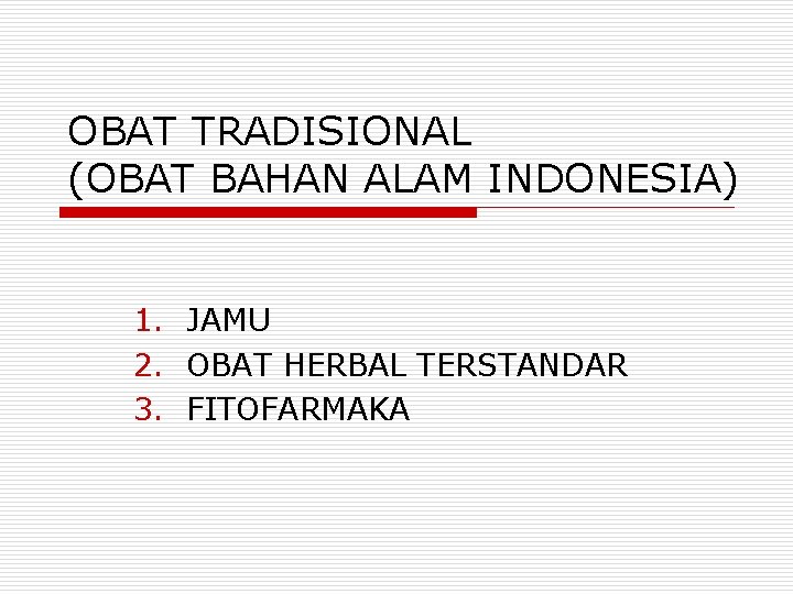 OBAT TRADISIONAL (OBAT BAHAN ALAM INDONESIA) 1. JAMU 2. OBAT HERBAL TERSTANDAR 3. FITOFARMAKA