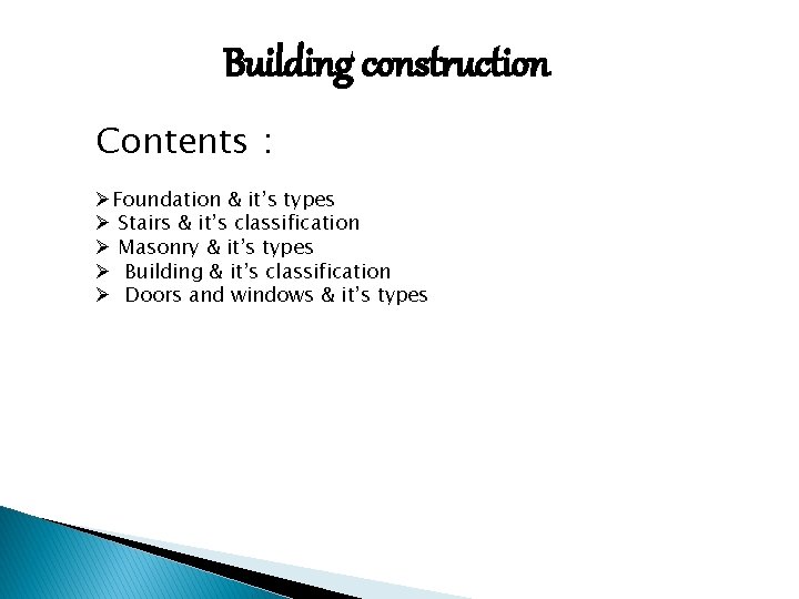 Building construction Contents : ØFoundation & it’s types Ø Stairs & it’s classification Ø