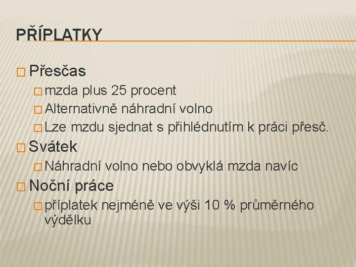 PŘÍPLATKY � Přesčas � mzda plus 25 procent � Alternativně náhradní volno � Lze