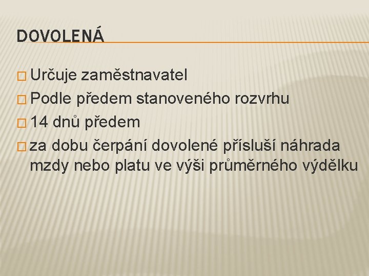 DOVOLENÁ � Určuje zaměstnavatel � Podle předem stanoveného rozvrhu � 14 dnů předem �