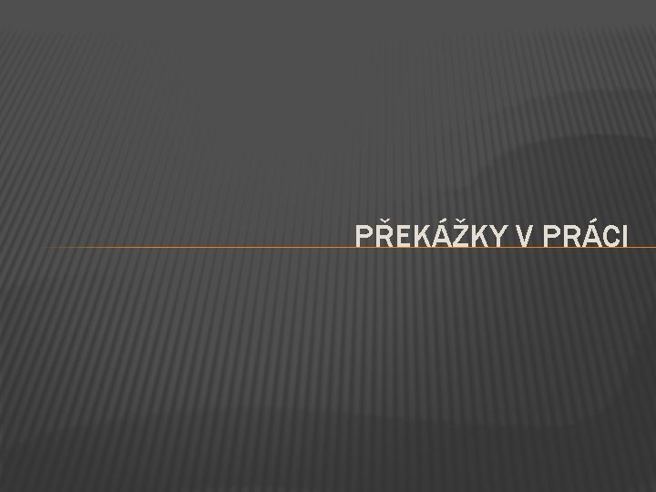 PŘEKÁŽKY V PRÁCI 