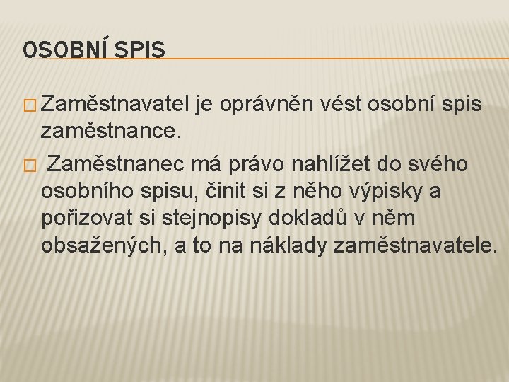 OSOBNÍ SPIS � Zaměstnavatel je oprávněn vést osobní spis zaměstnance. � Zaměstnanec má právo