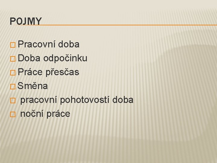 POJMY � Pracovní doba � Doba odpočinku � Práce přesčas � Směna � pracovní