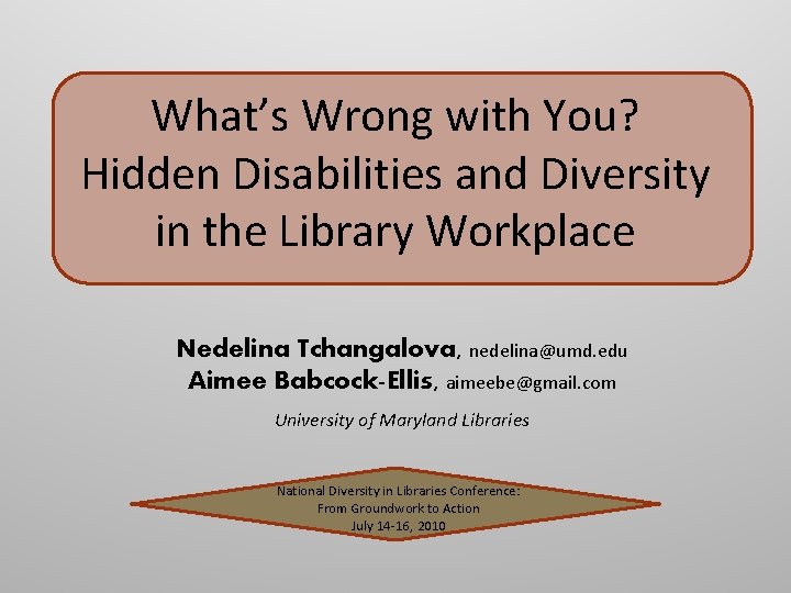What’s Wrong with You? Hidden Disabilities and Diversity in the Library Workplace Nedelina Tchangalova,