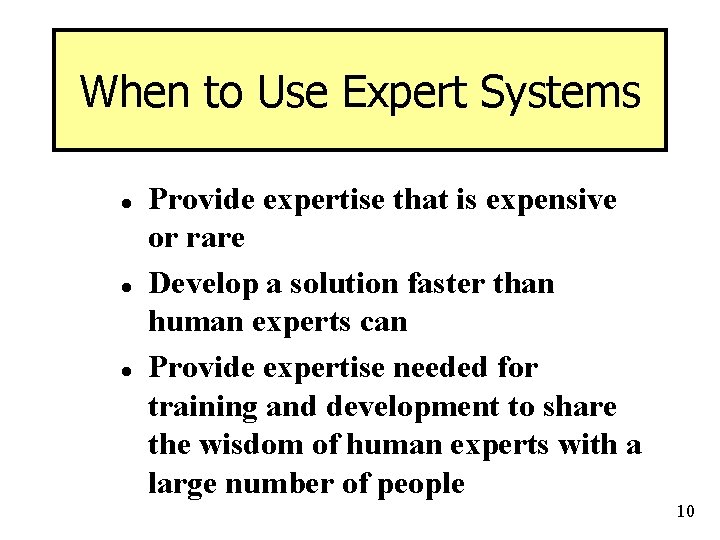 When to Use Expert Systems l l l Provide expertise that is expensive or