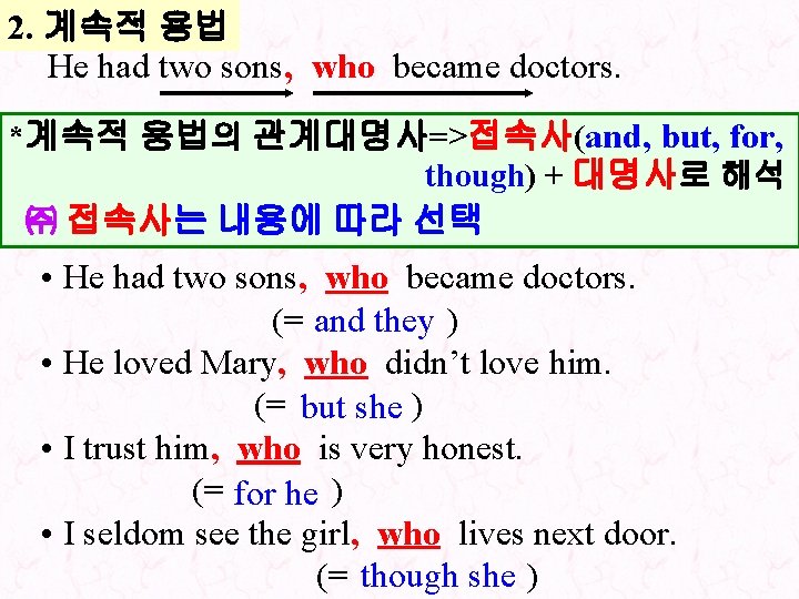 2. 계속적 용법 He had two sons, who became doctors. *계속적 용법의 관계대명사=>접속사(and, but,