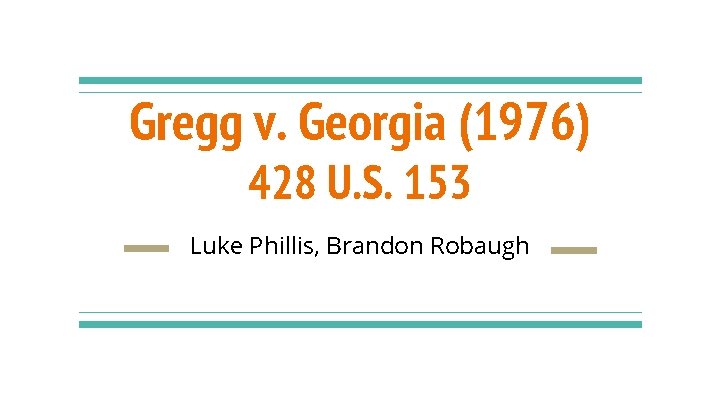 Gregg v. Georgia (1976) 428 U. S. 153 Luke Phillis, Brandon Robaugh 