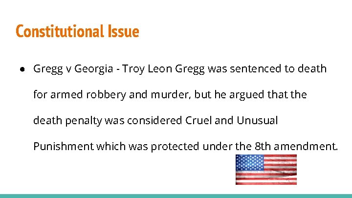 Constitutional Issue ● Gregg v Georgia - Troy Leon Gregg was sentenced to death