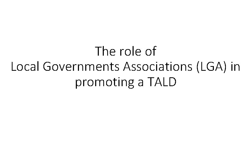 The role of Local Governments Associations (LGA) in promoting a TALD 