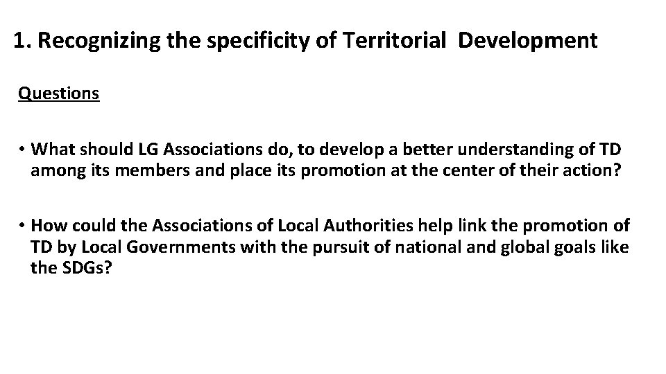 1. Recognizing the specificity of Territorial Development Questions • What should LG Associations do,