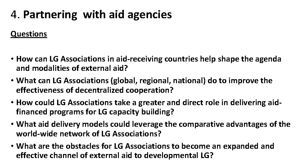 4. Partnering with aid agencies Questions • How can LG Associations in aid-receiving countries
