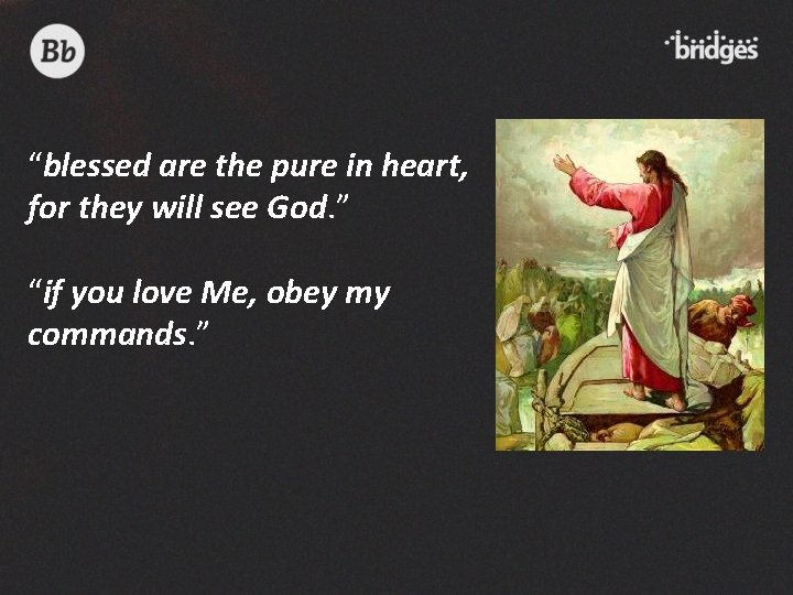 “blessed are the pure in heart, for they will see God. ” “if you