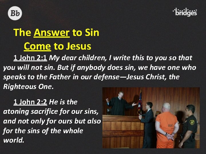 The Answer to Sin Come to Jesus 1 John 2: 1 My dear children,