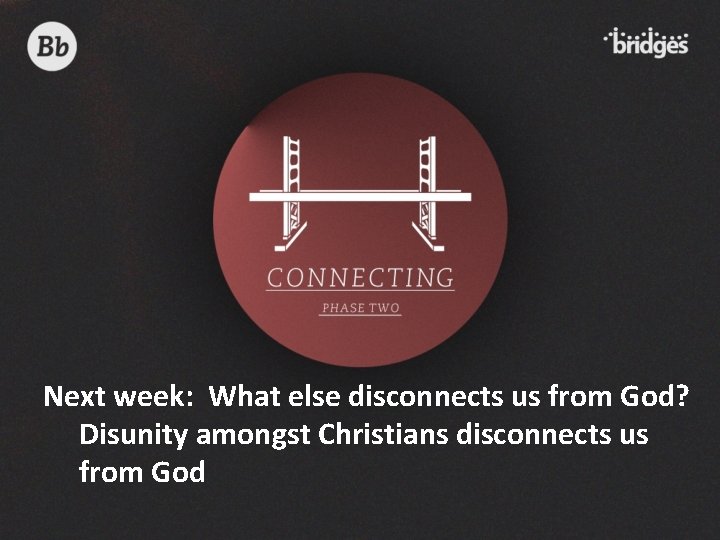 Next week: What else disconnects us from God? Disunity amongst Christians disconnects us from