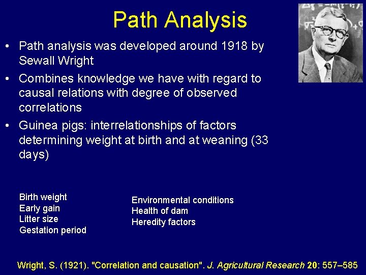 Path Analysis • Path analysis was developed around 1918 by Sewall Wright • Combines