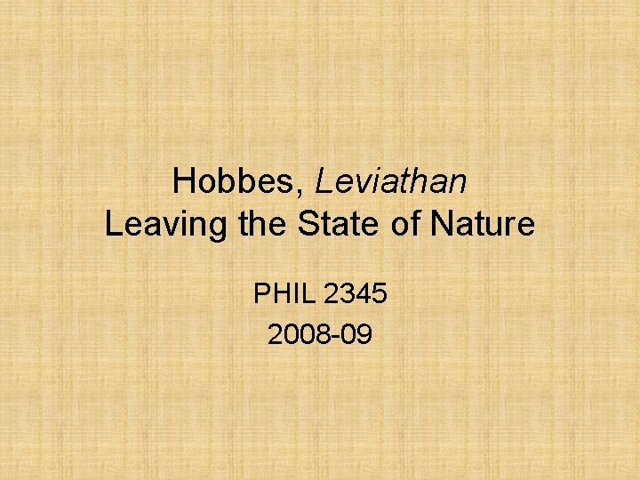 Hobbes, Leviathan Leaving the State of Nature PHIL 2345 2008 -09 