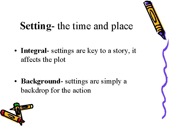 Setting- the time and place • Integral- settings are key to a story, it