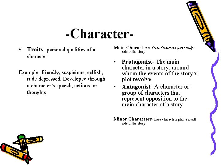 -Character • Traits- personal qualities of a character Example: friendly, suspicious, selfish, rude depressed.