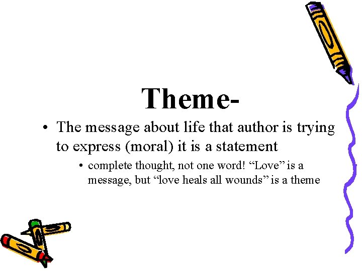 Theme • The message about life that author is trying to express (moral) it