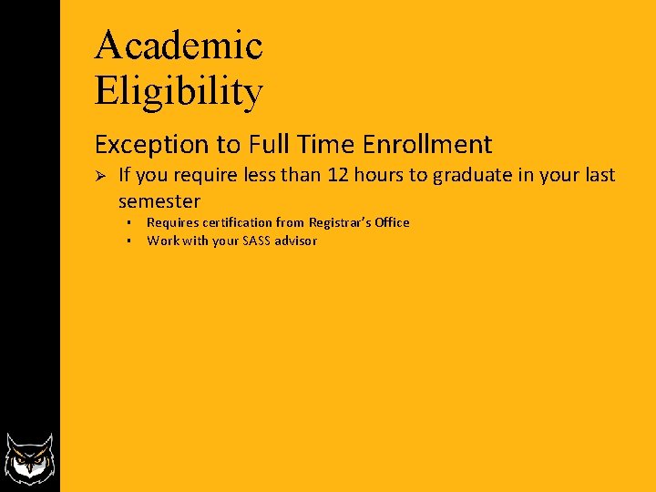 Academic Eligibility Exception to Full Time Enrollment Ø If you require less than 12 Academic Eligibility Exception to Full Time Enrollment Ø If you require less than 12