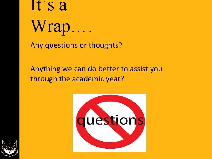 It’s a Wrap…. Any questions or thoughts? Anything we can do better to assist It’s a Wrap…. Any questions or thoughts? Anything we can do better to assist