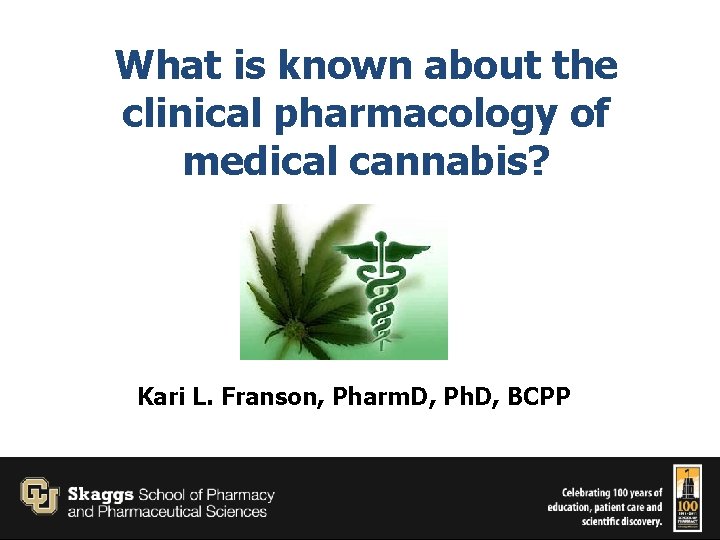 What is known about the clinical pharmacology of medical cannabis? Kari L. Franson, Pharm.